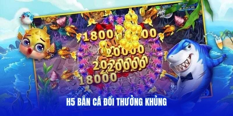 H5 bắn cá đổi thưởng khủng