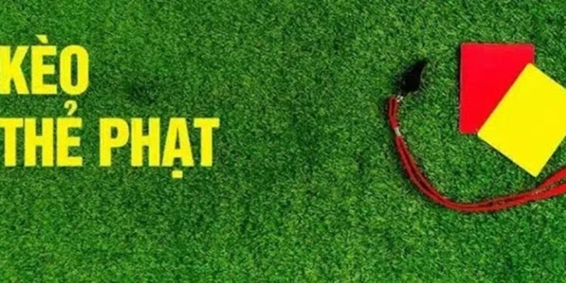 Kèo thẻ phạt, góc nhìn mới lạ trong cá cược bóng đá