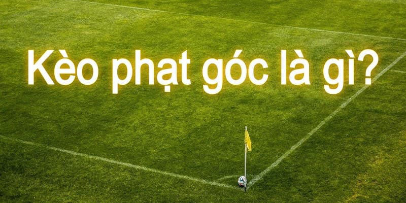 Kèo phạt góc - Hình thức cược phổ biến trong bóng đá