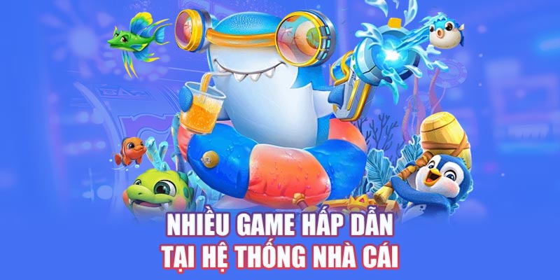 Nhiều game hấp dẫn tại hệ thống nhà cái