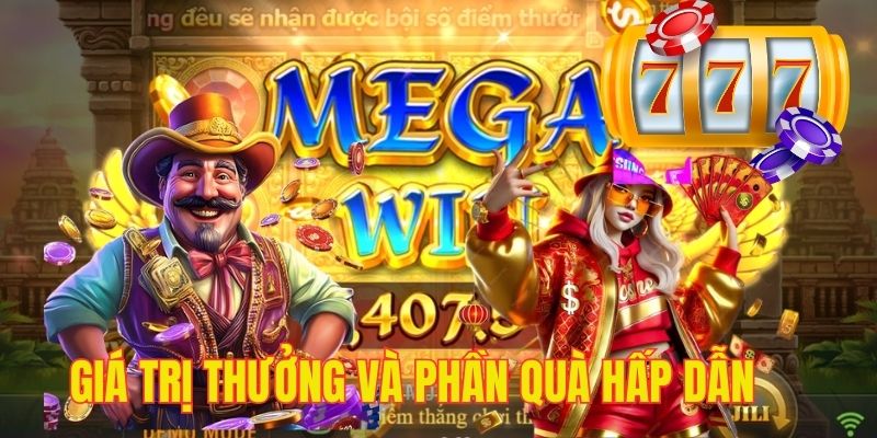 Giá trị thưởng hấp dẫn kèm quà tặng siêu khủng