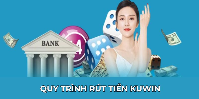 Quy trình rút tiền KUWIN