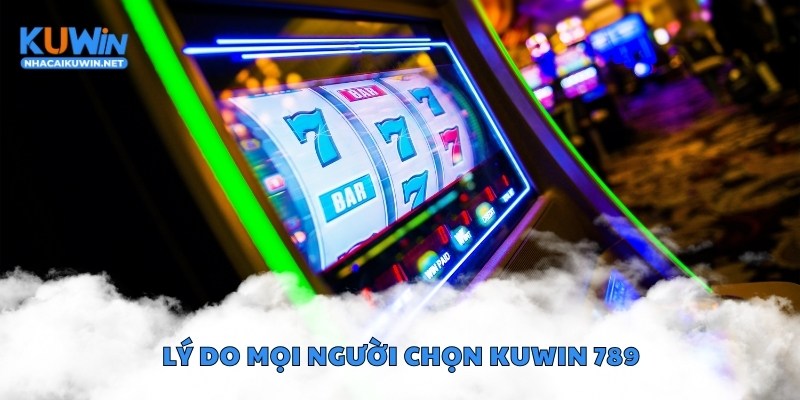 Lý do mọi người chọn Kuwin 789